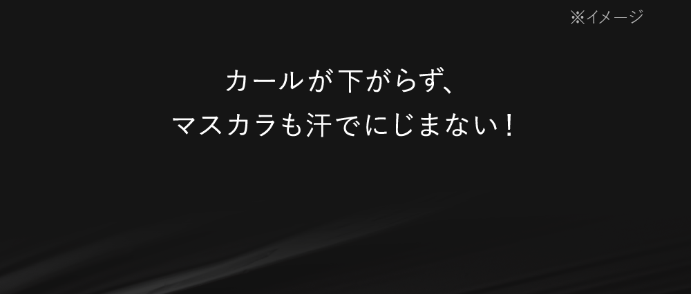 カールが下がらず、マスカラも汗でにじまない！