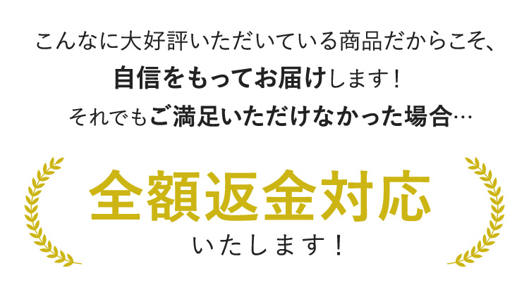 ご満足いただけなかった場合全額返金対応いたします！