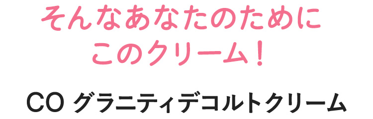 そんなあなたのためにこのクリーム！COグラニティデコルトクリーム