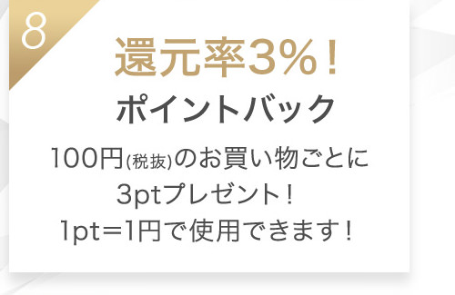 8 還元率3%!還元率3%!100円(税抜)のお買い物ごとに3ptプレゼント!1pt=1円で使用できます!