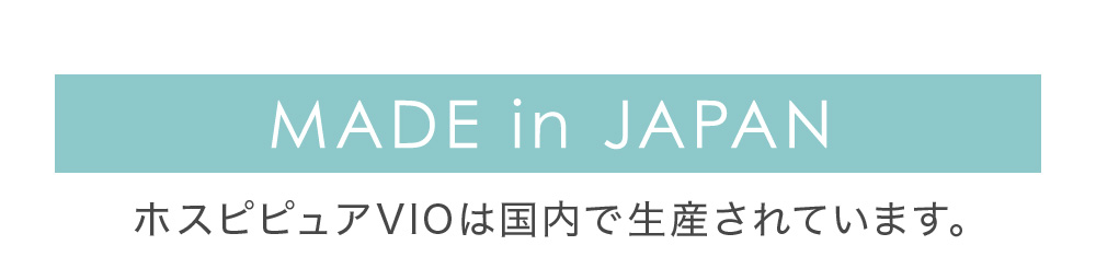 MADE in JAPAN ホスピピュアVIOは国内で生産されています。