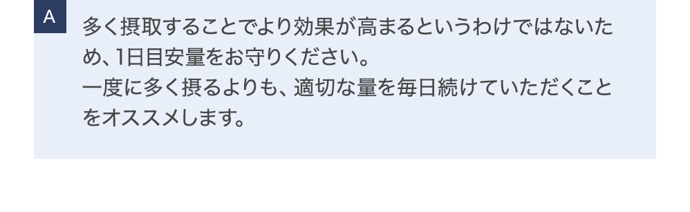 整減漢：多く摂取することでより効果が高まるというわけではないため、1日目安量をお守りください。一度に多く摂るよりも、適切な量を毎日続けていただくことをオススメします。ベジフル酵素青汁も同様です。