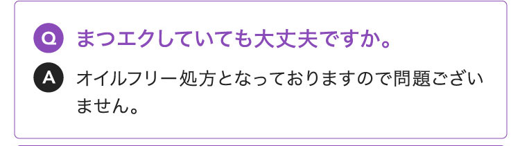 Q:まつエクしていても大丈夫ですか。A:オイルフリー処方となっておりますので問題ございません。