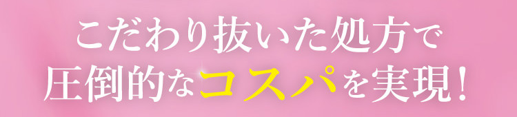 こだわり抜いた処方で圧倒的なコスパを実現！