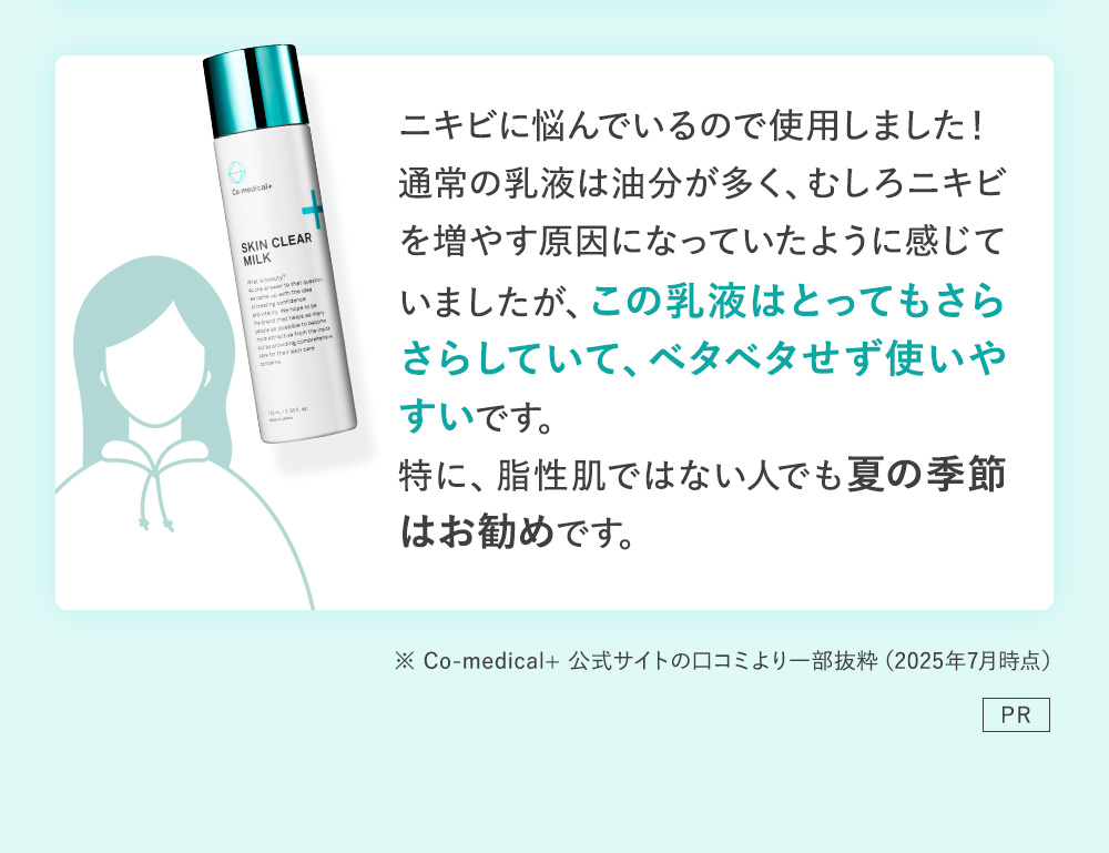 ニキビに悩んでいるので使用しました！通常の乳液は油分が多く、むしろニキビを増やす原因になっていたように感じていましたが、この乳液はとってもさらさらしていて、ベタベタせず使いやすいです。特に、脂性肌ではない人でも夏の季節はお勧めです。