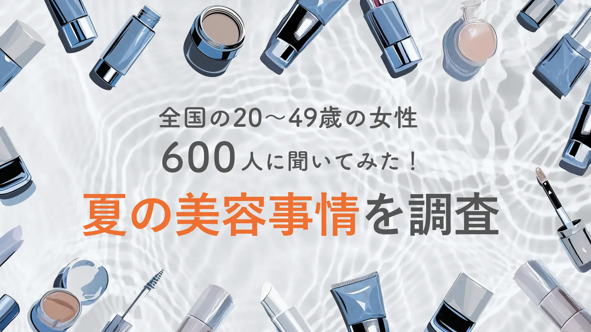 全国の20〜49歳の女性600人に聞いてみた！夏の美容事情を調査